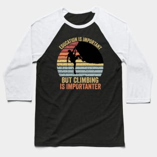 Education Is Important But Climbing Is Importanter Climber Gift Rock Climbing Baseball T-Shirt